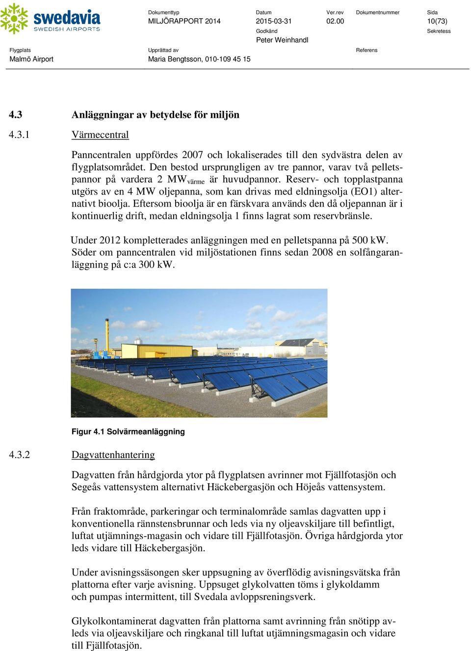 Reserv- och topplastpanna utgörs av en 4 MW oljepanna, som kan drivas med eldningsolja (EO1) alternativt bioolja.