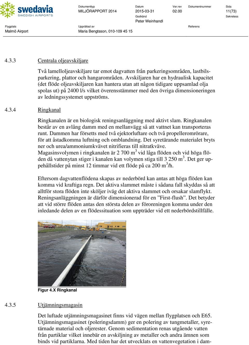 ledningssystemet uppströms. Ringkanalen är en biologisk reningsanläggning med aktivt slam. Ringkanalen består av en avlång damm med en mellanvägg så att vattnet kan transporteras runt.