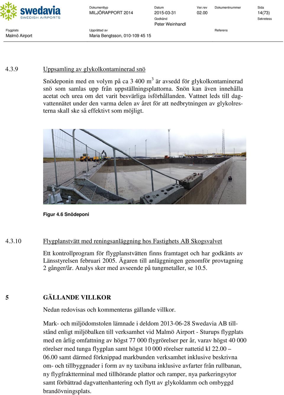 Vattnet leds till dagvattennätet under den varma delen av året för att nedbrytningen av glykolresterna skall ske så effektivt som möjligt. Figur 4.6 Snödeponi 4.3.