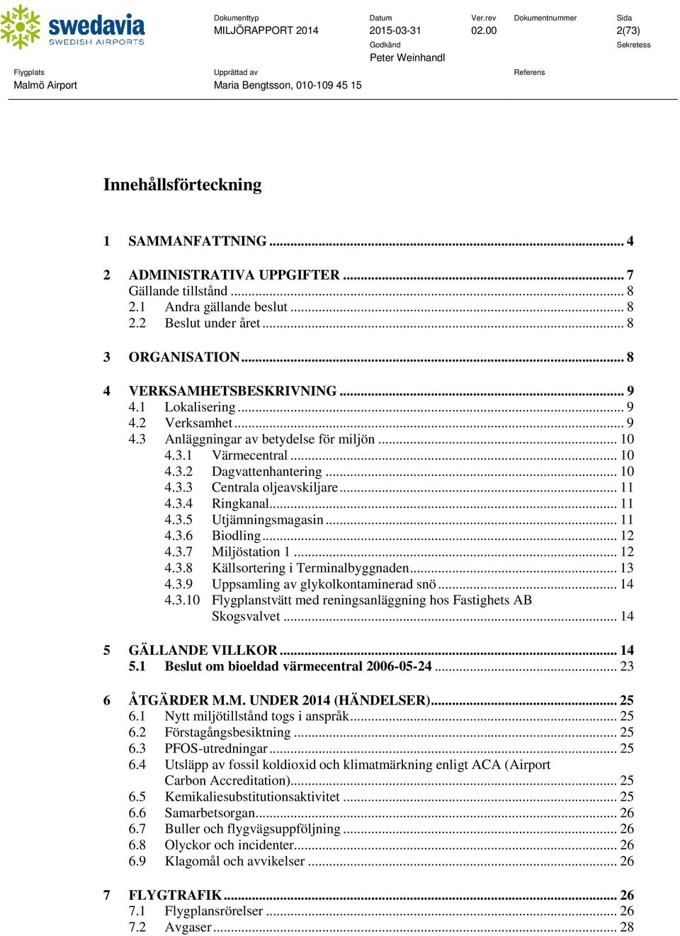 .. 11 4.3.4 Ringkanal... 11 4.3.5 Utjämningsmagasin... 11 4.3.6 Biodling... 12 4.3.7 Miljöstation 1... 12 4.3.8 Källsortering i Terminalbyggnaden... 13 4.3.9 Uppsamling av glykolkontaminerad snö.