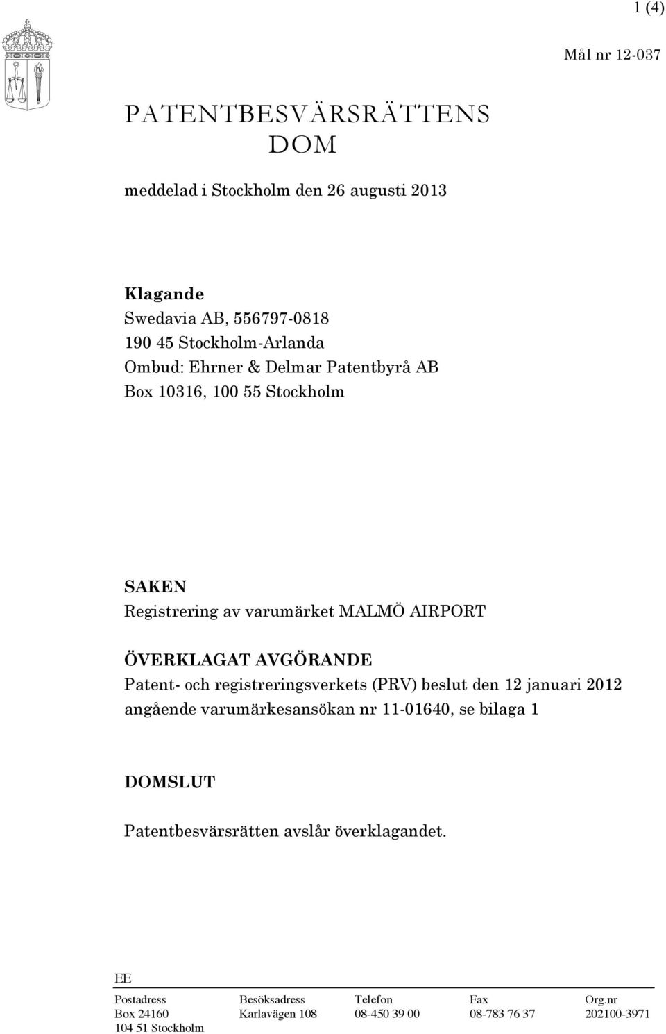 AVGÖRANDE Patent- och registreringsverkets (PRV) beslut den 12 januari 2012 angående varumärkesansökan nr 11-01640, se bilaga 1 DOMSLUT