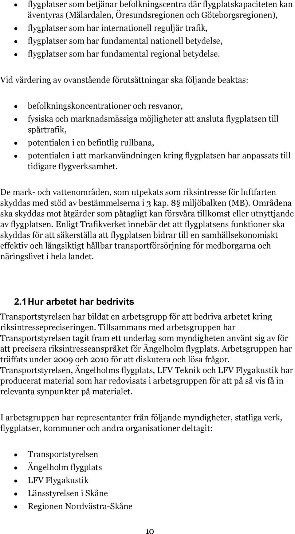 Vid värdering av ovanstående förutsättningar ska följande beaktas: befolkningskoncentrationer och resvanor, fysiska och marknadsmässiga möjligheter att ansluta flygplatsen till spårtrafik,