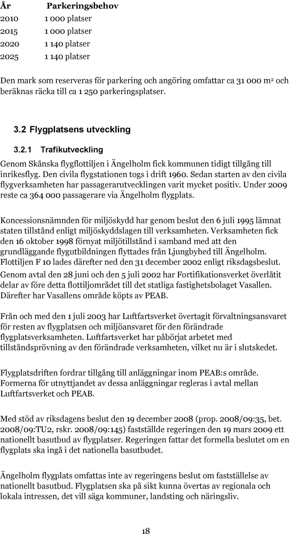 Den civila flygstationen togs i drift 1960. Sedan starten av den civila flygverksamheten har passagerarutvecklingen varit mycket positiv.