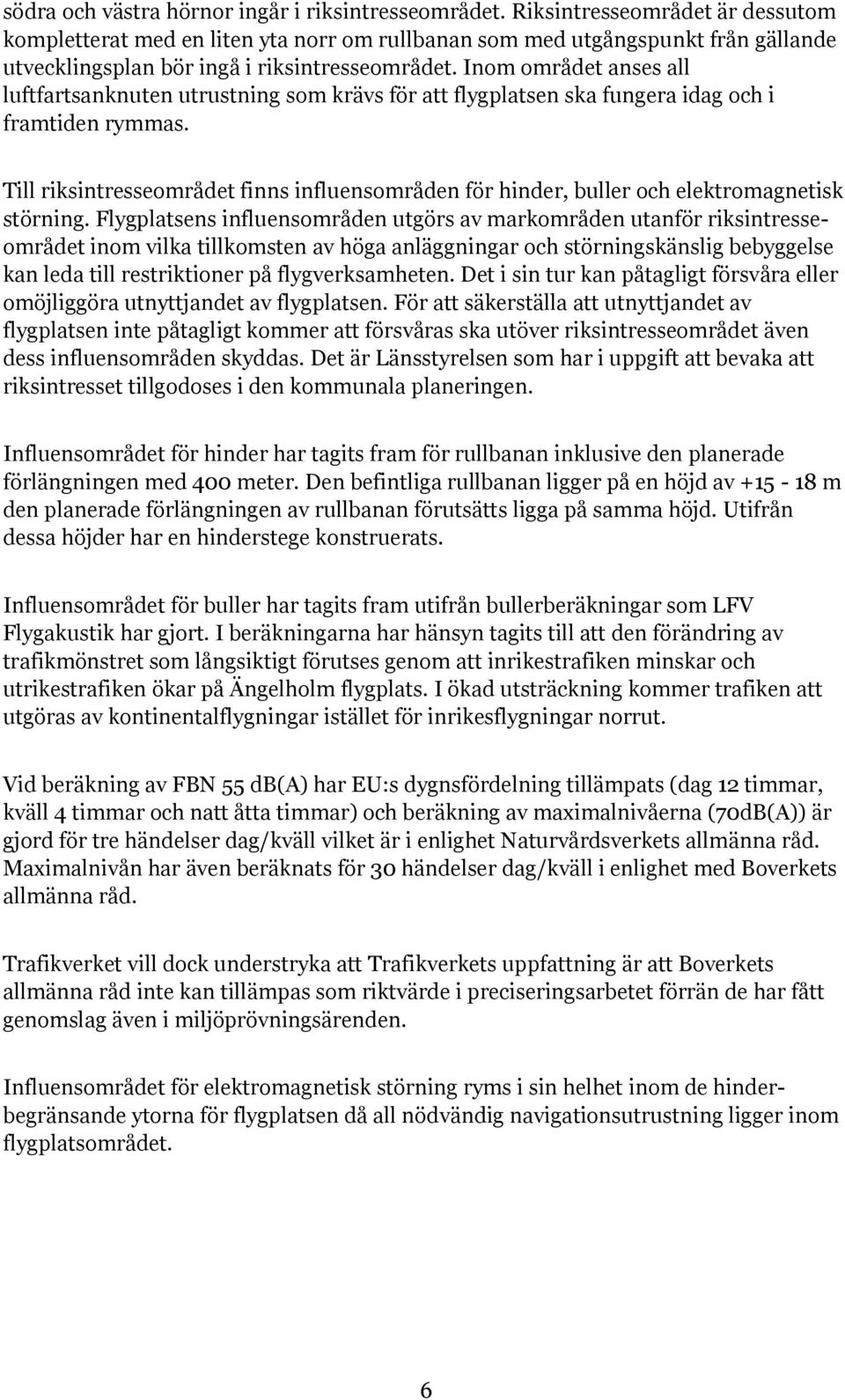 Inom området anses all luftfartsanknuten utrustning som krävs för att flygplatsen ska fungera idag och i framtiden rymmas.