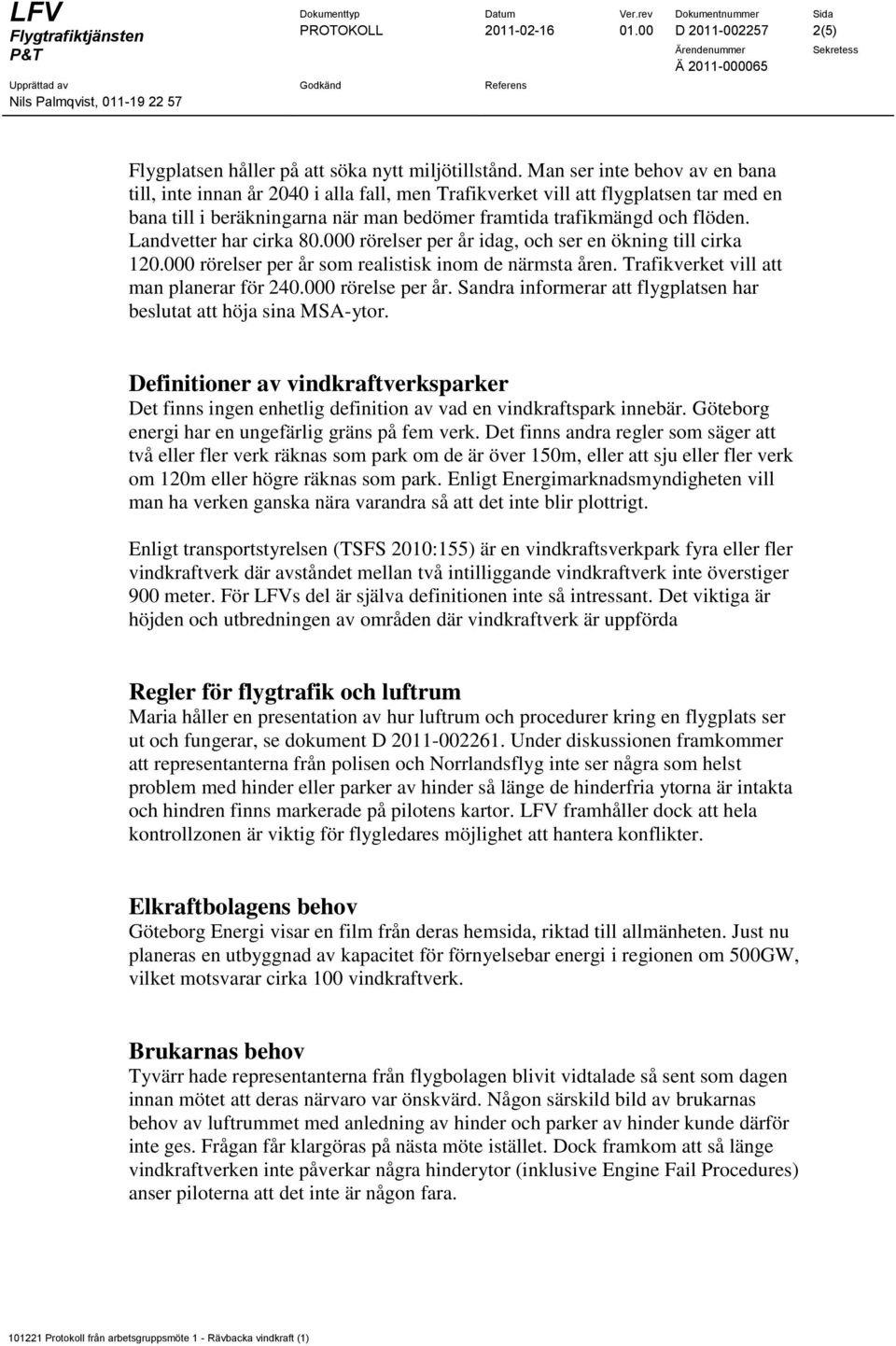 Landvetter har cirka 80.000 rörelser per år idag, och ser en ökning till cirka 120.000 rörelser per år som realistisk inom de närmsta åren. Trafikverket vill att man planerar för 240.