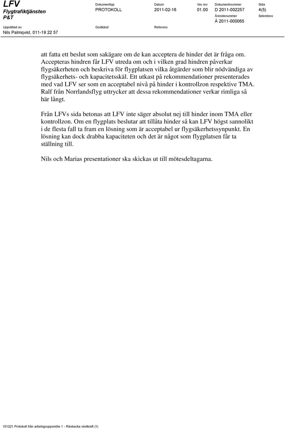Ett utkast på rekommendationer presenterades med vad LFV ser som en acceptabel nivå på hinder i kontrollzon respektive TMA.