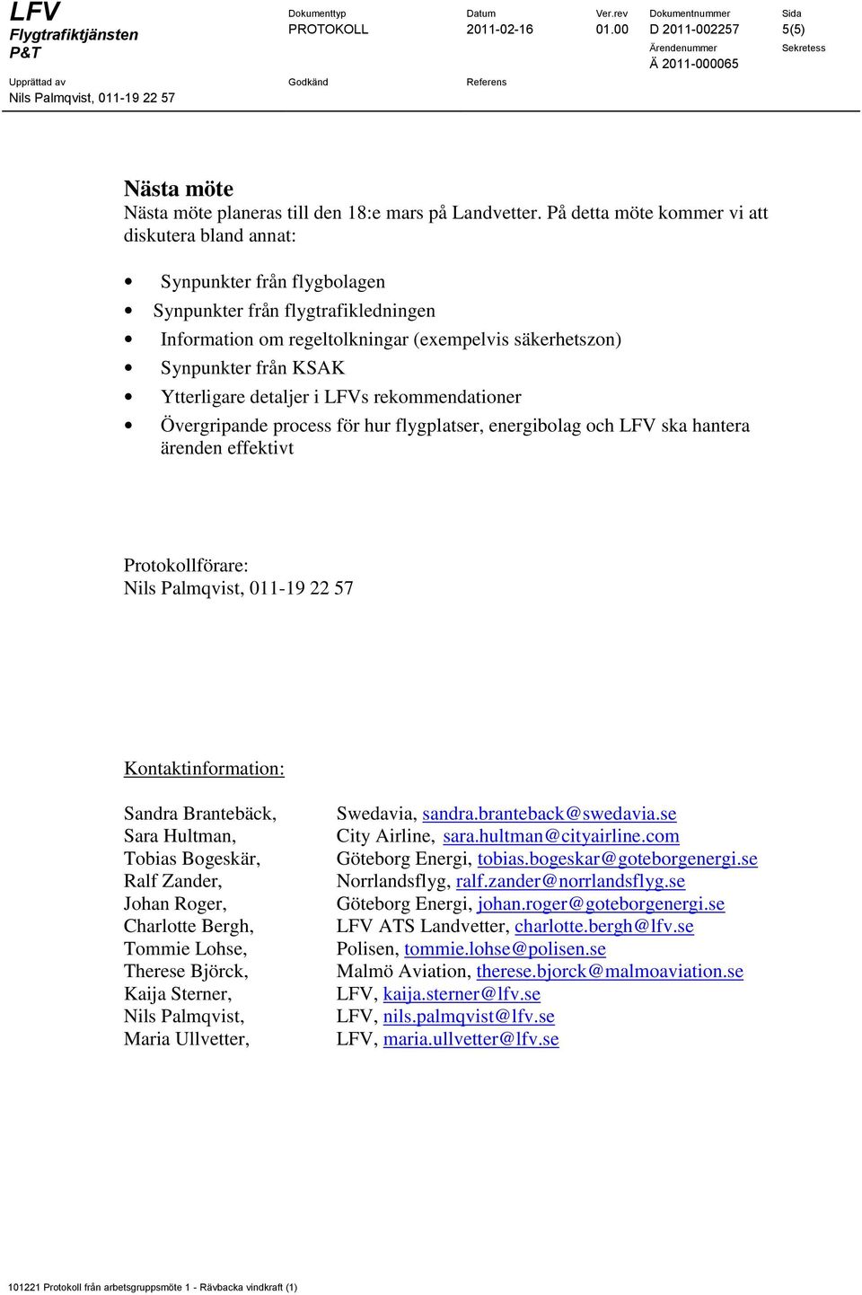 Ytterligare detaljer i LFVs rekommendationer Övergripande process för hur flygplatser, energibolag och LFV ska hantera ärenden effektivt Protokollförare: Kontaktinformation: Sandra Brantebäck, Sara