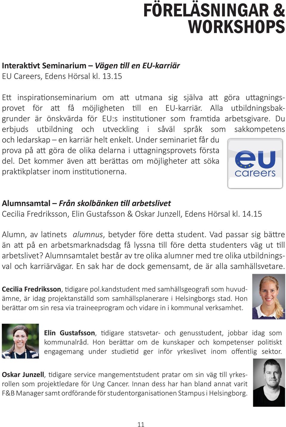 Alla utbildningsbakgrunder är önskvärda för EU:s institutioner som framtida arbetsgivare. Du erbjuds utbildning och utveckling i såväl språk som sakkompetens och ledarskap en karriär helt enkelt.