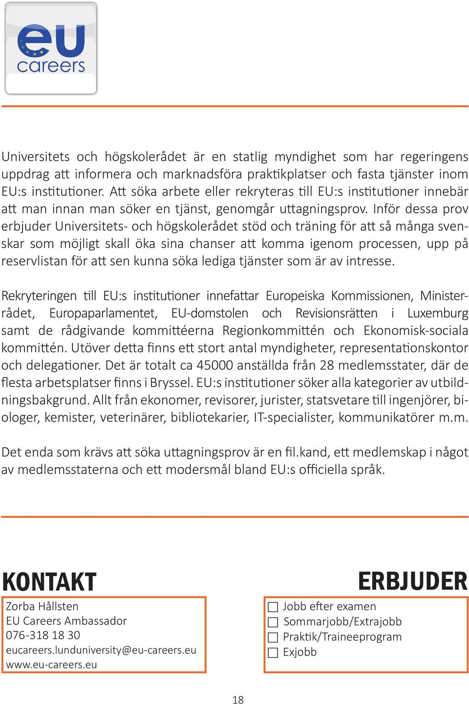 Inför dessa prov erbjuder Universitets- och högskolerådet stöd och träning för att så många svenskar som möjligt skall öka sina chanser att komma igenom processen, upp på reservlistan för att sen