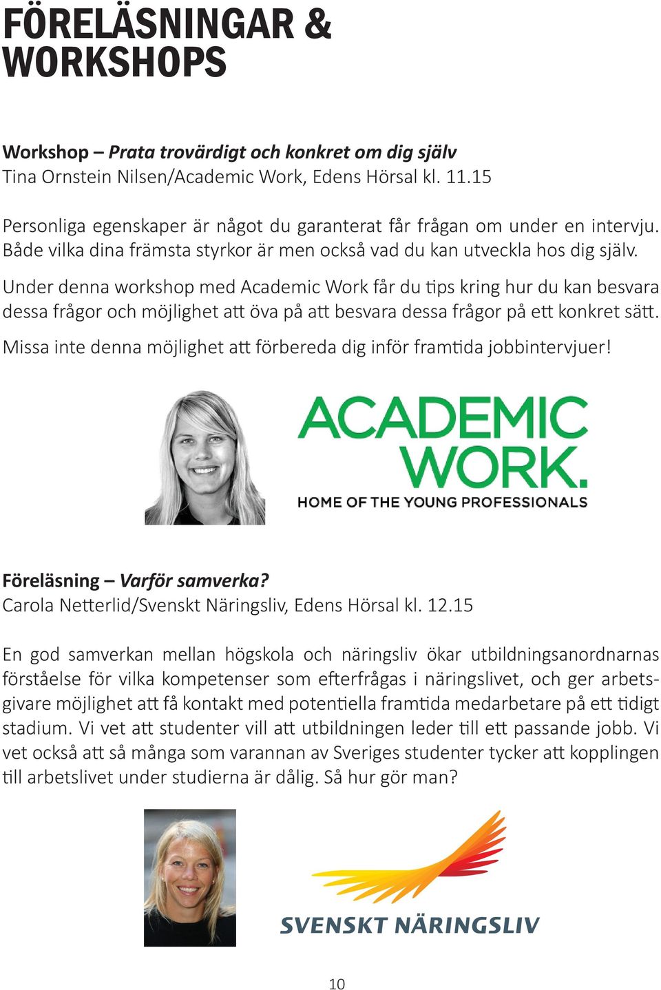 Under denna workshop med Academic Work får du tips kring hur du kan besvara dessa frågor och möjlighet att öva på att besvara dessa frågor på ett konkret sätt.