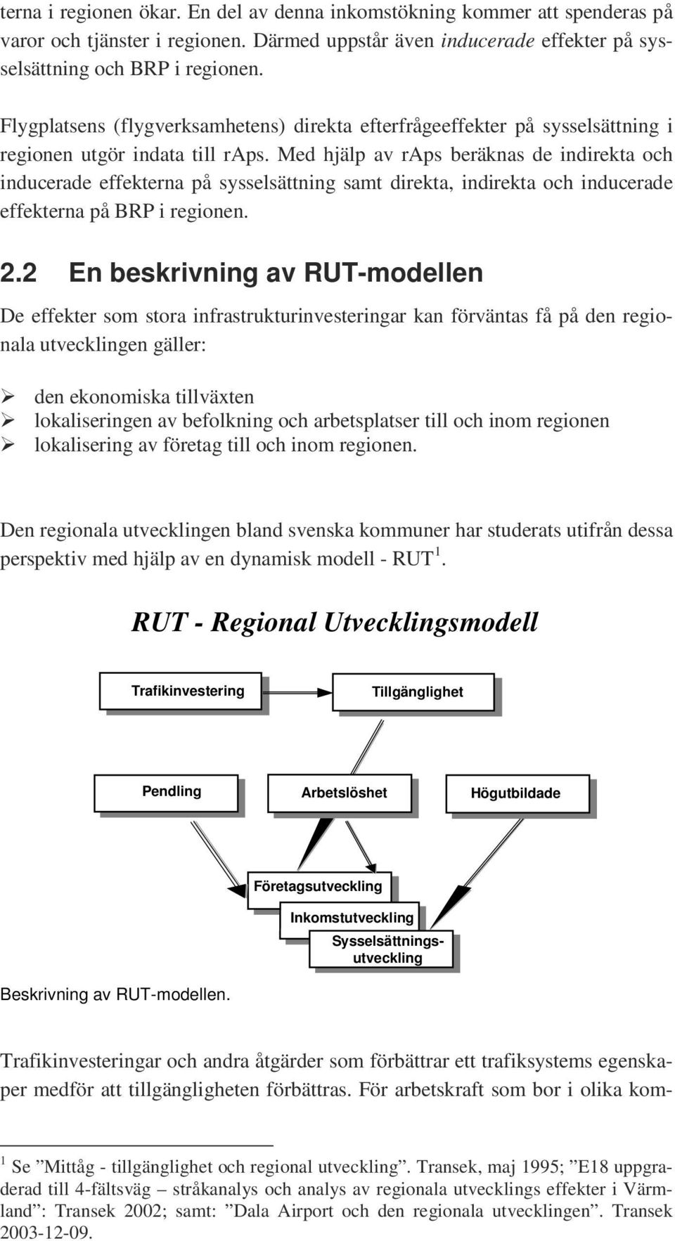 Med hjälp av raps beräknas de indirekta och inducerade effekterna på sysselsättning samt direkta, indirekta och inducerade effekterna på BRP i regionen. 2.