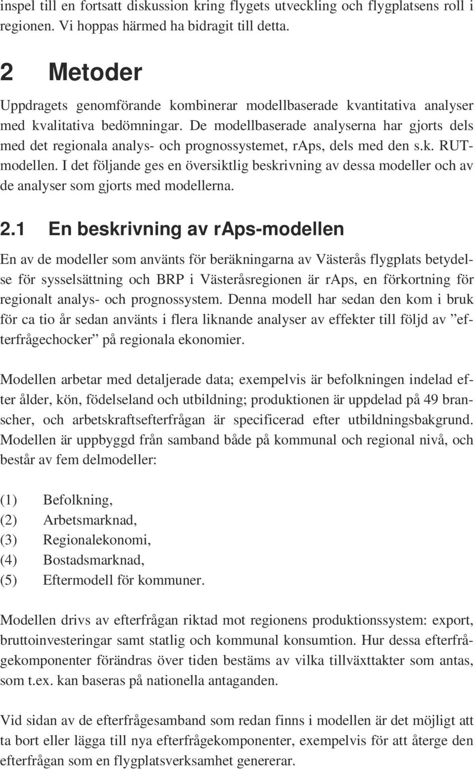 De modellbaserade analyserna har gjorts dels med det regionala analys- och prognossystemet, raps, dels med den s.k. RUTmodellen.