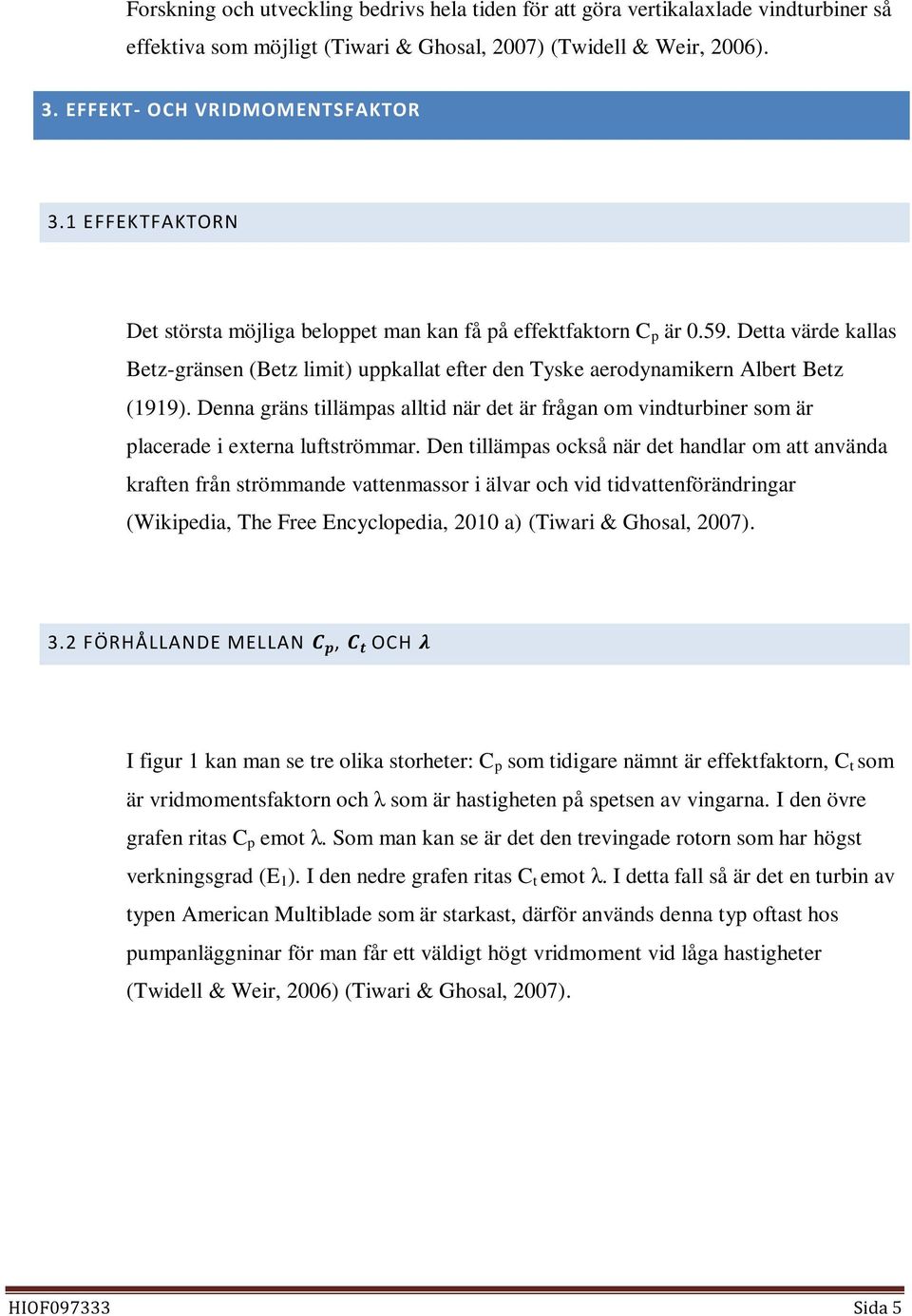 Denna gräns tillämpas alltid när det är frågan om vindturbiner som är placerade i externa luftströmmar.