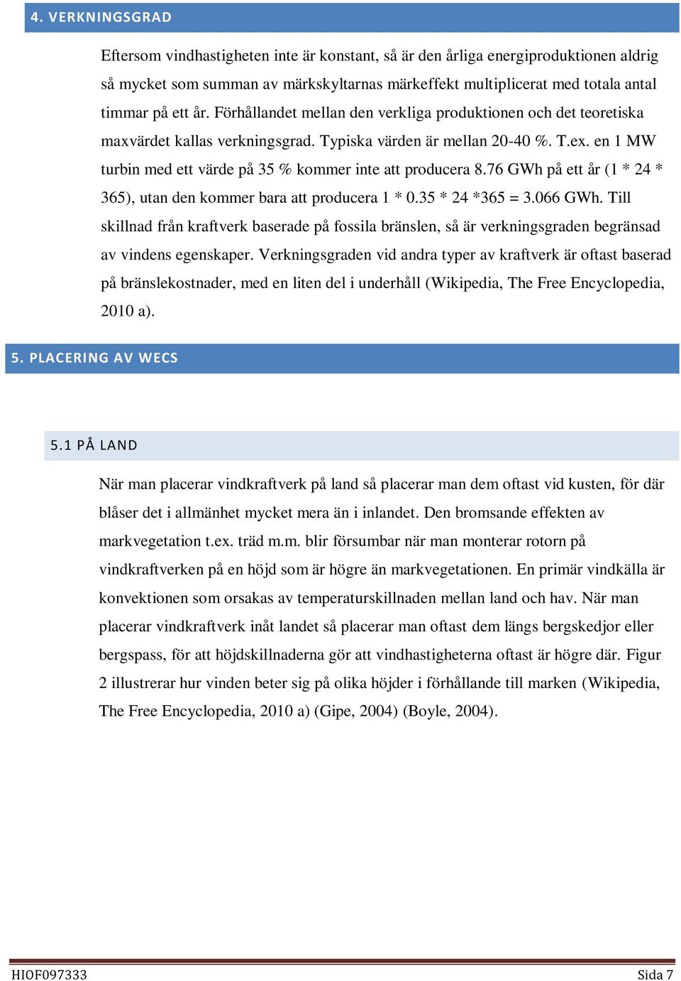 en 1 MW turbin med ett värde på 35 % kommer inte att producera 8.76 GWh på ett år (1 * 24 * 365), utan den kommer bara att producera 1 * 0.35 * 24 *365 = 3.066 GWh.