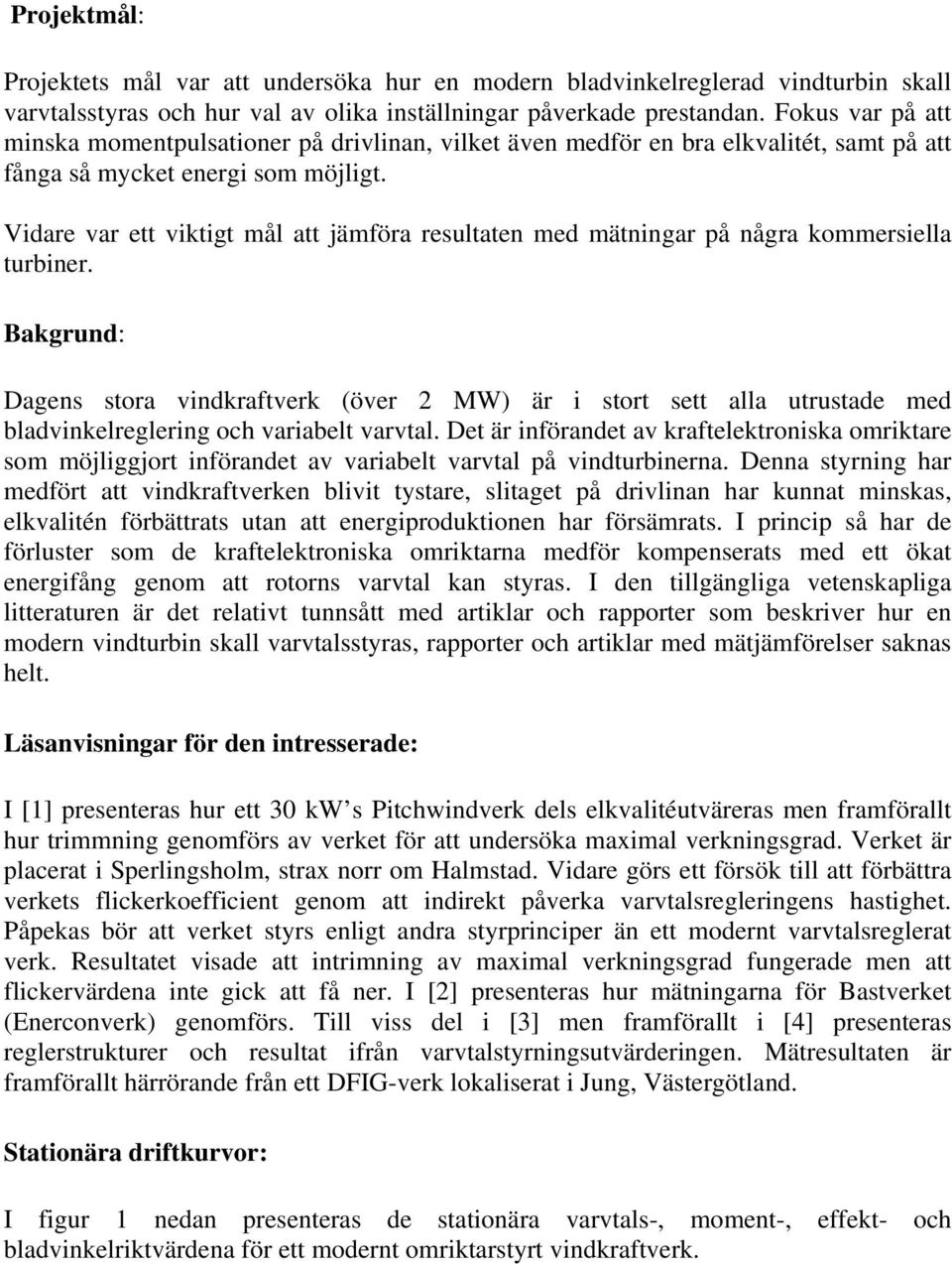 Vidare var ett viktigt mål att jämföra resultaten med mätningar på några kommersiella turbiner.