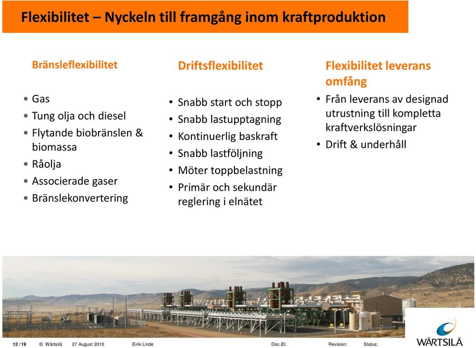 lastupptagning Kontinuerlig baskraft Snabb lastföljning Möter toppbelastning Primär och sekundär reglering i elnätet