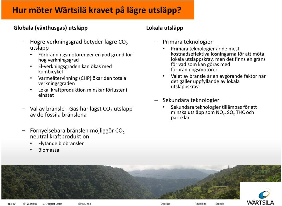 ökar den totala verkningsgraden Lokal kraftproduktion minskar förluster i elnätet Val av bränsle -Gas har lägst CO 2 utsläpp av de fossila bränslena Lokala utsläpp Primära teknologier Primära