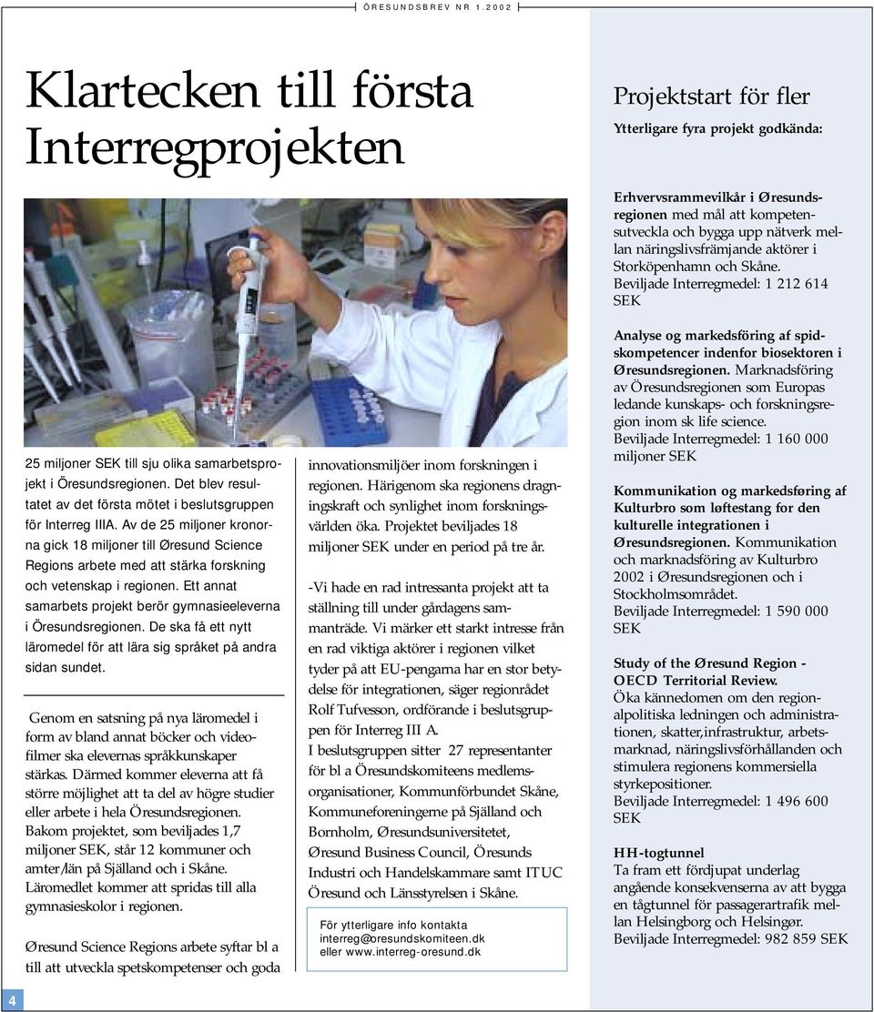 Av de 25 miljoner kronorna gick 18 miljoner till Øresund Science Regions arbete med att stärka forskning och vetenskap i regionen.