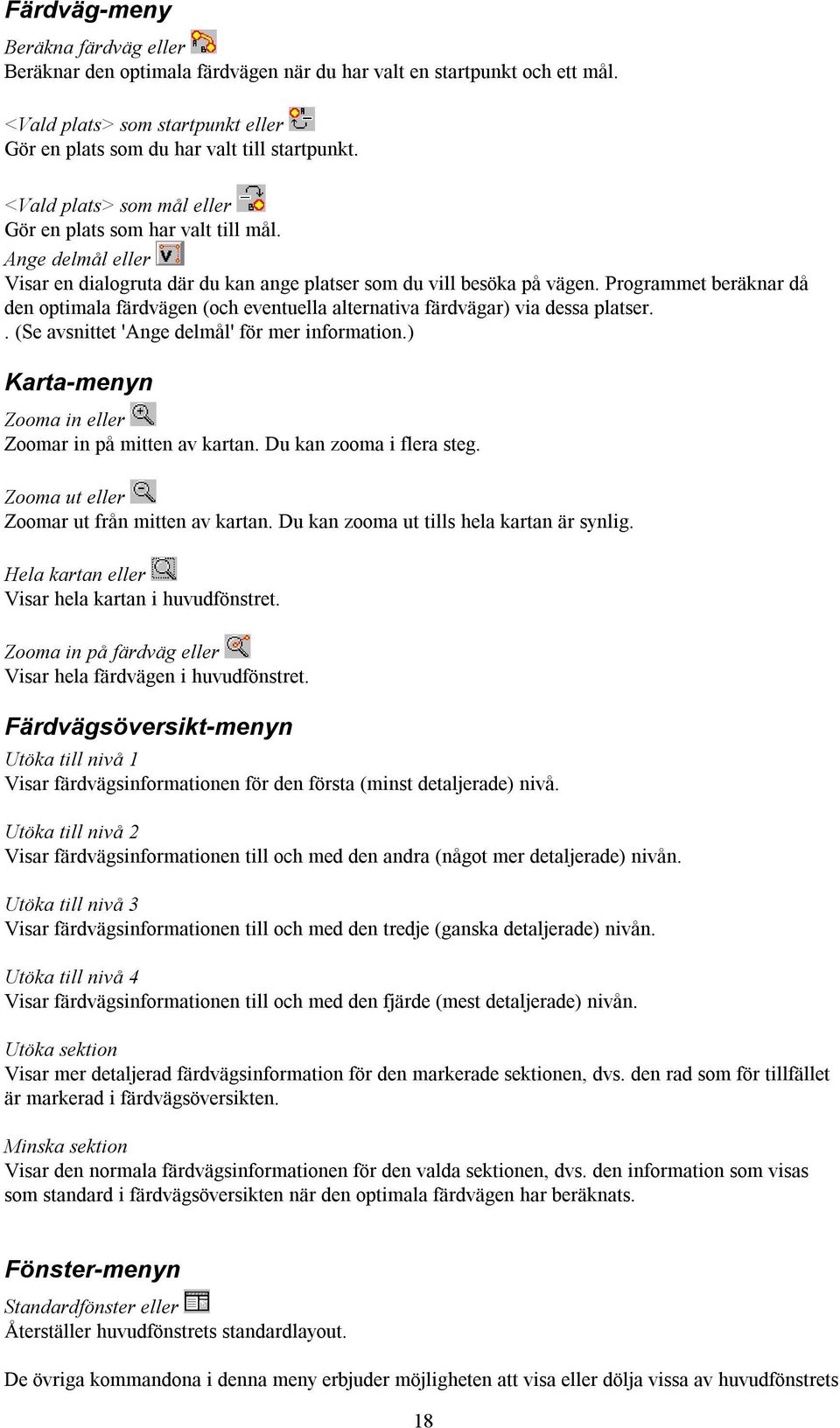 Programmet beräknar då den optimala färdvägen (och eventuella alternativa färdvägar) via dessa platser.. (Se avsnittet 'Ange delmål' för mer information.