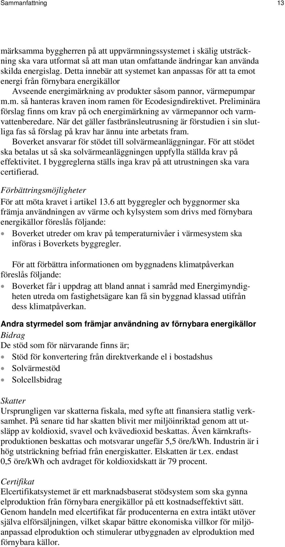 Preliminära förslag finns om krav på och energimärkning av värmepannor och varmvattenberedare.