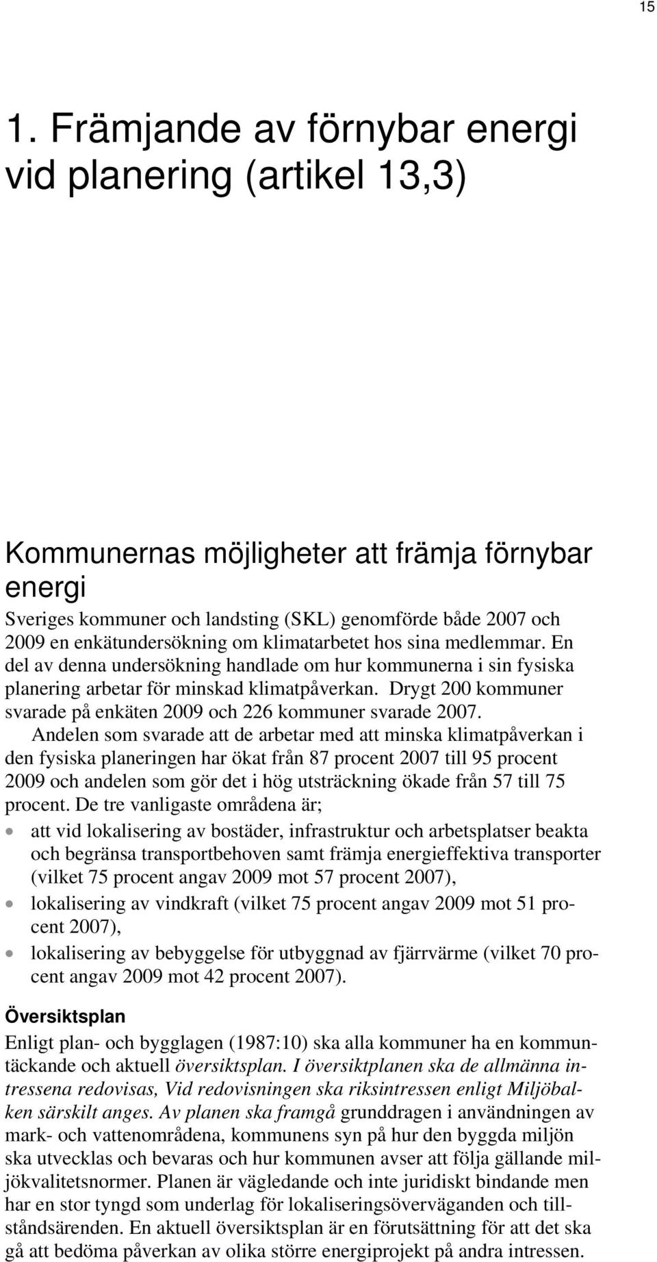 Drygt 200 kommuner svarade på enkäten 2009 och 226 kommuner svarade 2007.