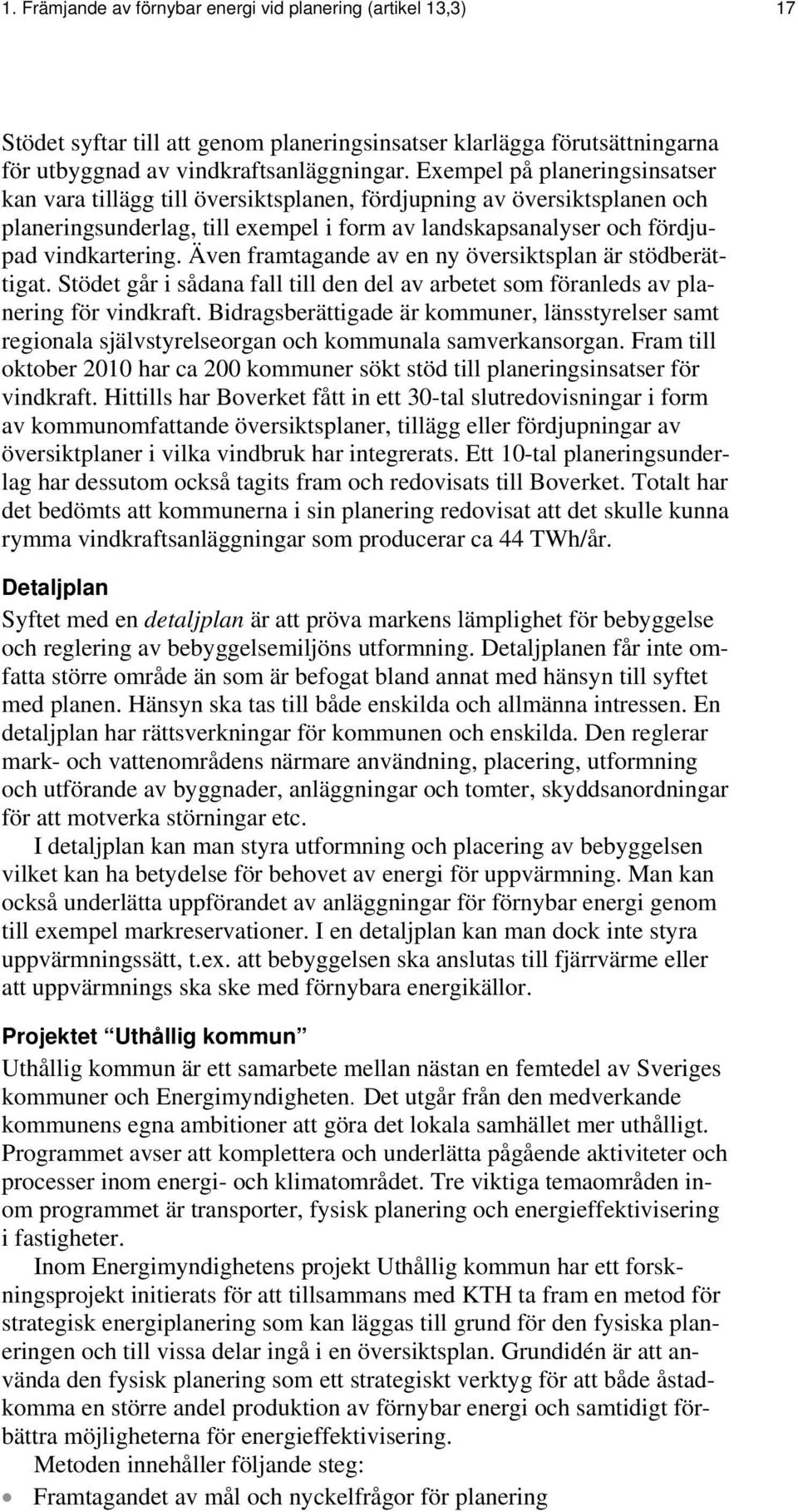 Även framtagande av en ny översiktsplan är stödberättigat. Stödet går i sådana fall till den del av arbetet som föranleds av planering för vindkraft.