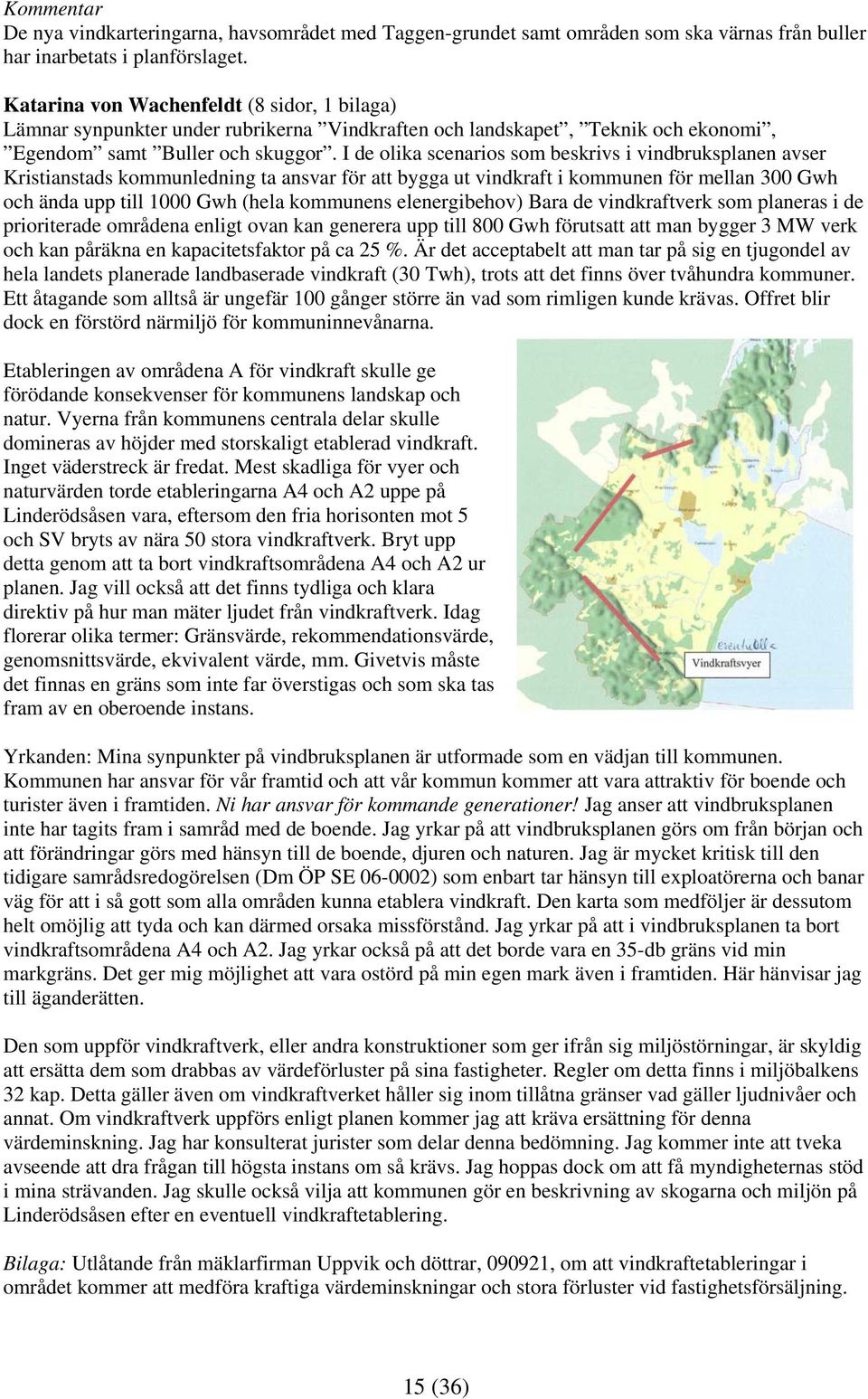 I de olika scenarios som beskrivs i vindbruksplanen avser Kristianstads kommunledning ta ansvar för att bygga ut vindkraft i kommunen för mellan 300 Gwh och ända upp till 1000 Gwh (hela kommunens