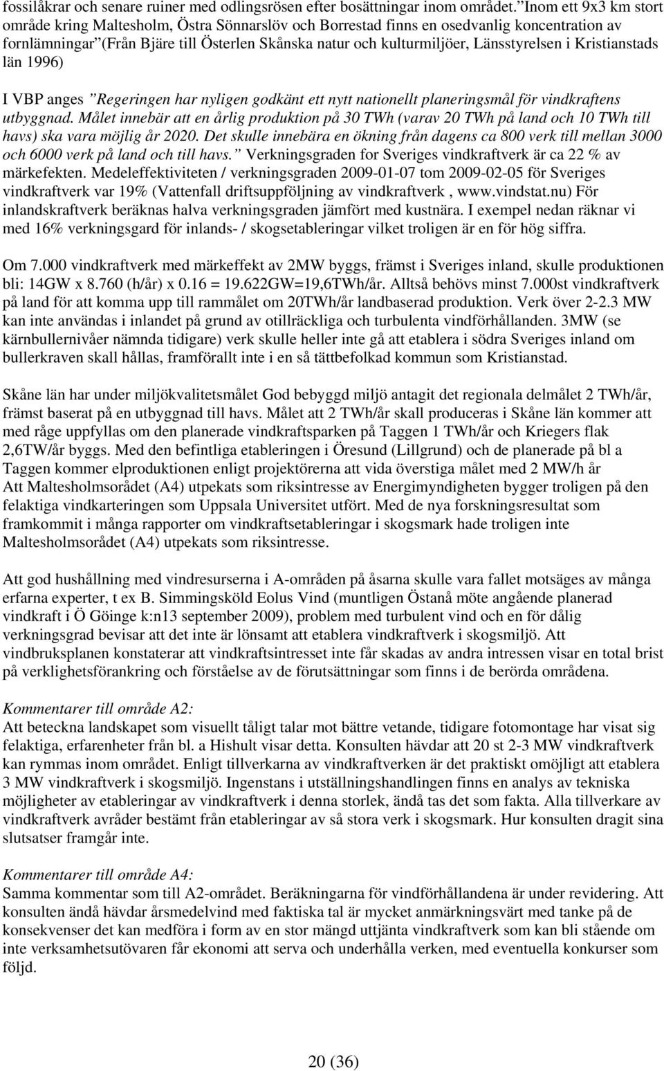 Länsstyrelsen i Kristianstads län 1996) I VBP anges Regeringen har nyligen godkänt ett nytt nationellt planeringsmål för vindkraftens utbyggnad.