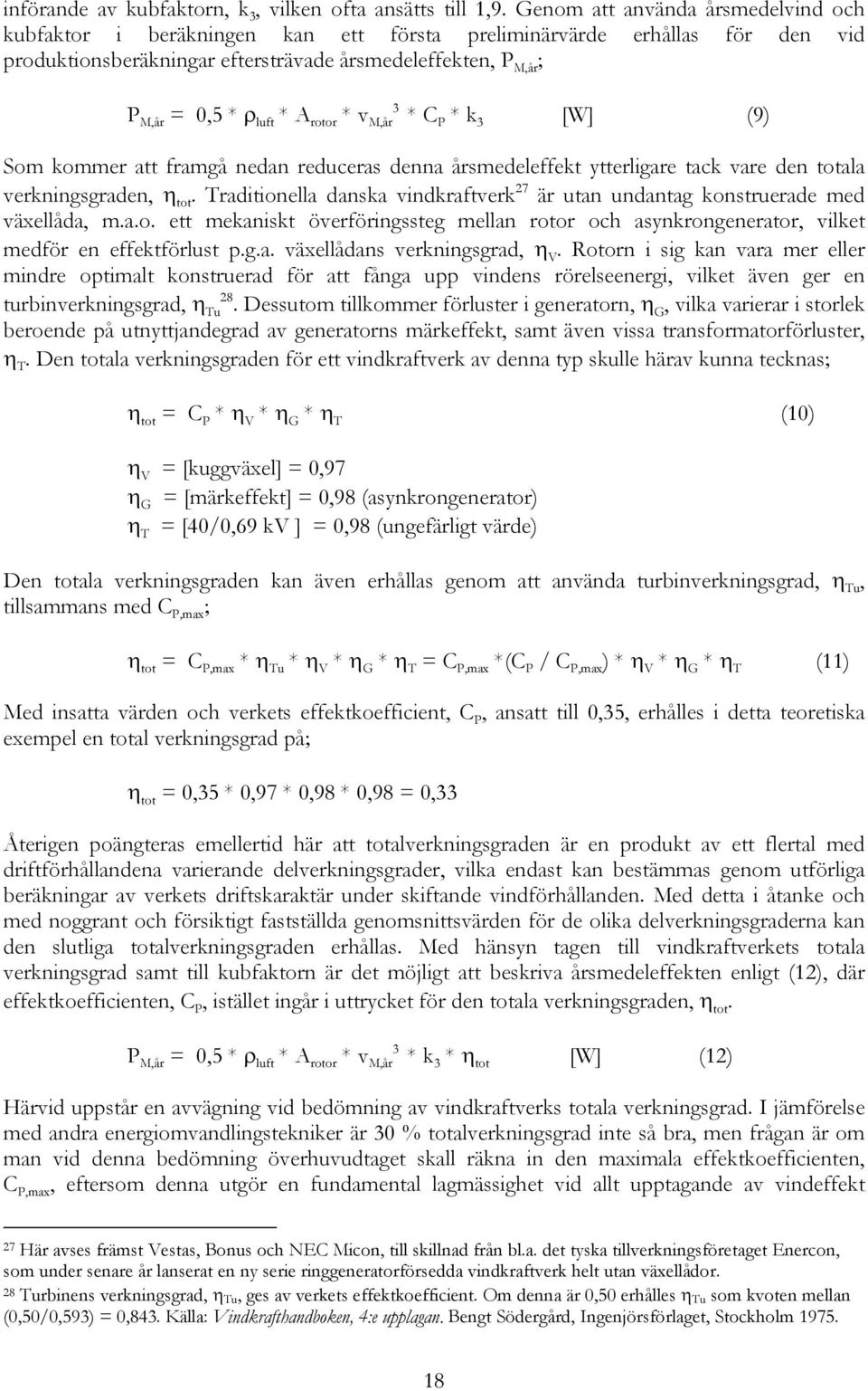 A rotor * v M,år 3 * C P * k 3 [W] (9) Som kommer att framgå nedan reduceras denna årsmedeleffekt ytterligare tack vare den totala verkningsgraden, η tot.