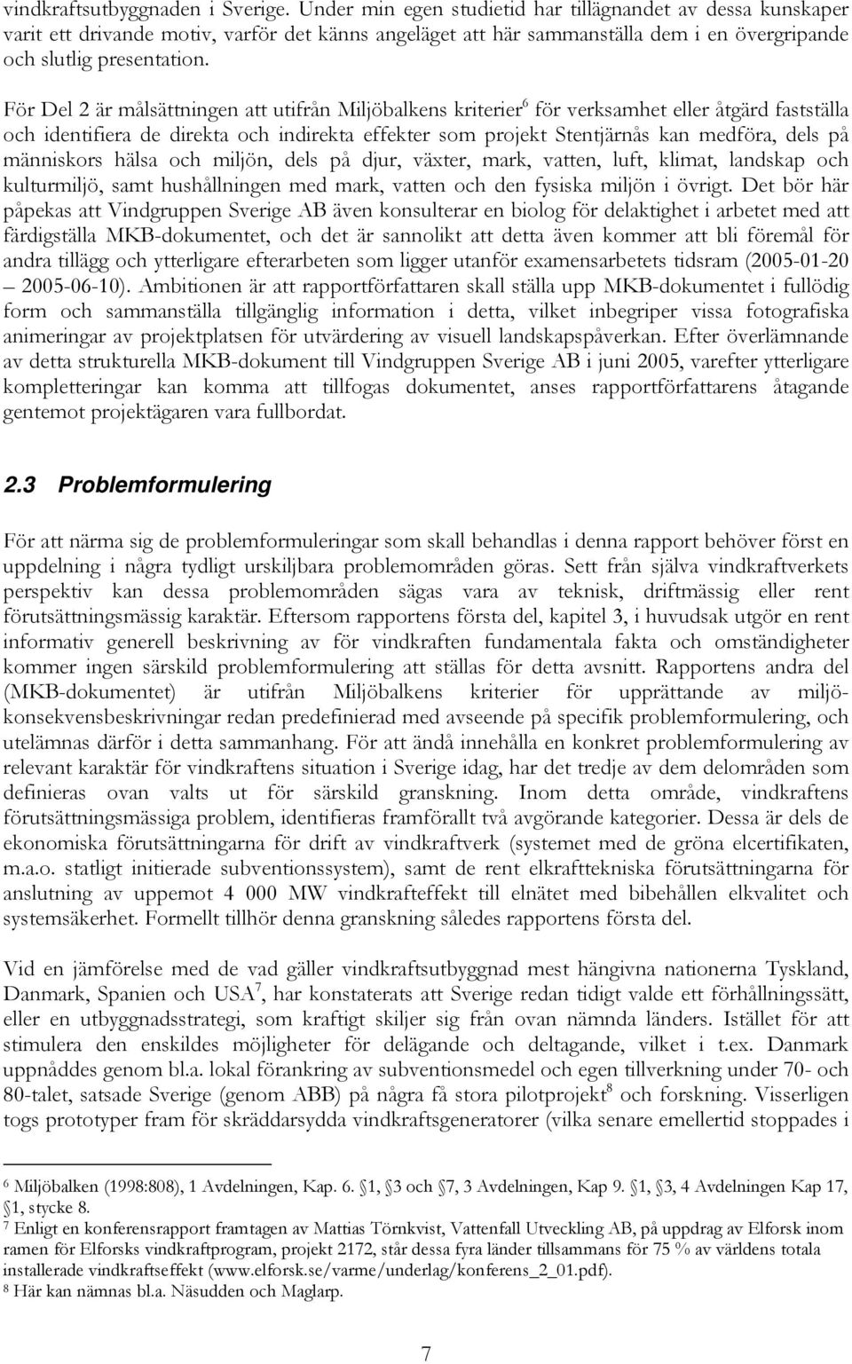 För Del 2 är målsättningen att utifrån Miljöbalkens kriterier 6 för verksamhet eller åtgärd fastställa och identifiera de direkta och indirekta effekter som projekt Stentjärnås kan medföra, dels på