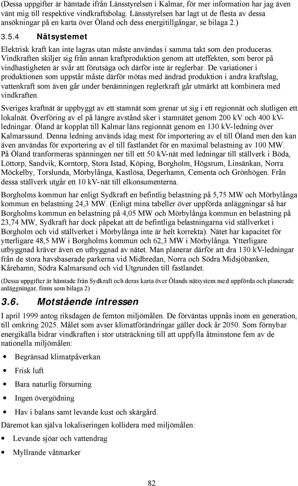 4 Nätsystemet Elektrisk kraft kan inte lagras utan måste användas i samma takt som den produceras.