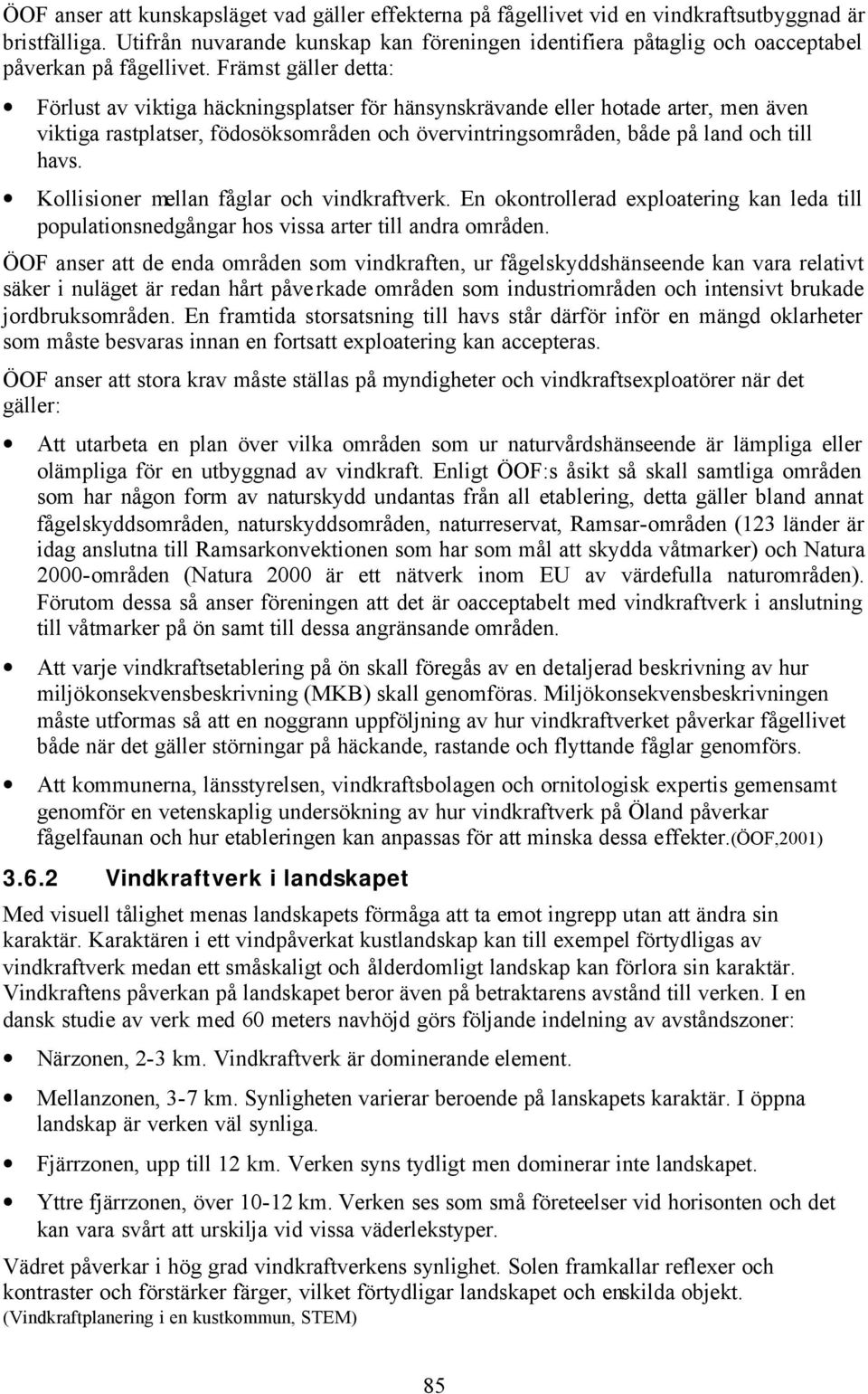 Främst gäller detta: Förlust av viktiga häckningsplatser för hänsynskrävande eller hotade arter, men även viktiga rastplatser, födosöksområden och övervintringsområden, både på land och till havs.