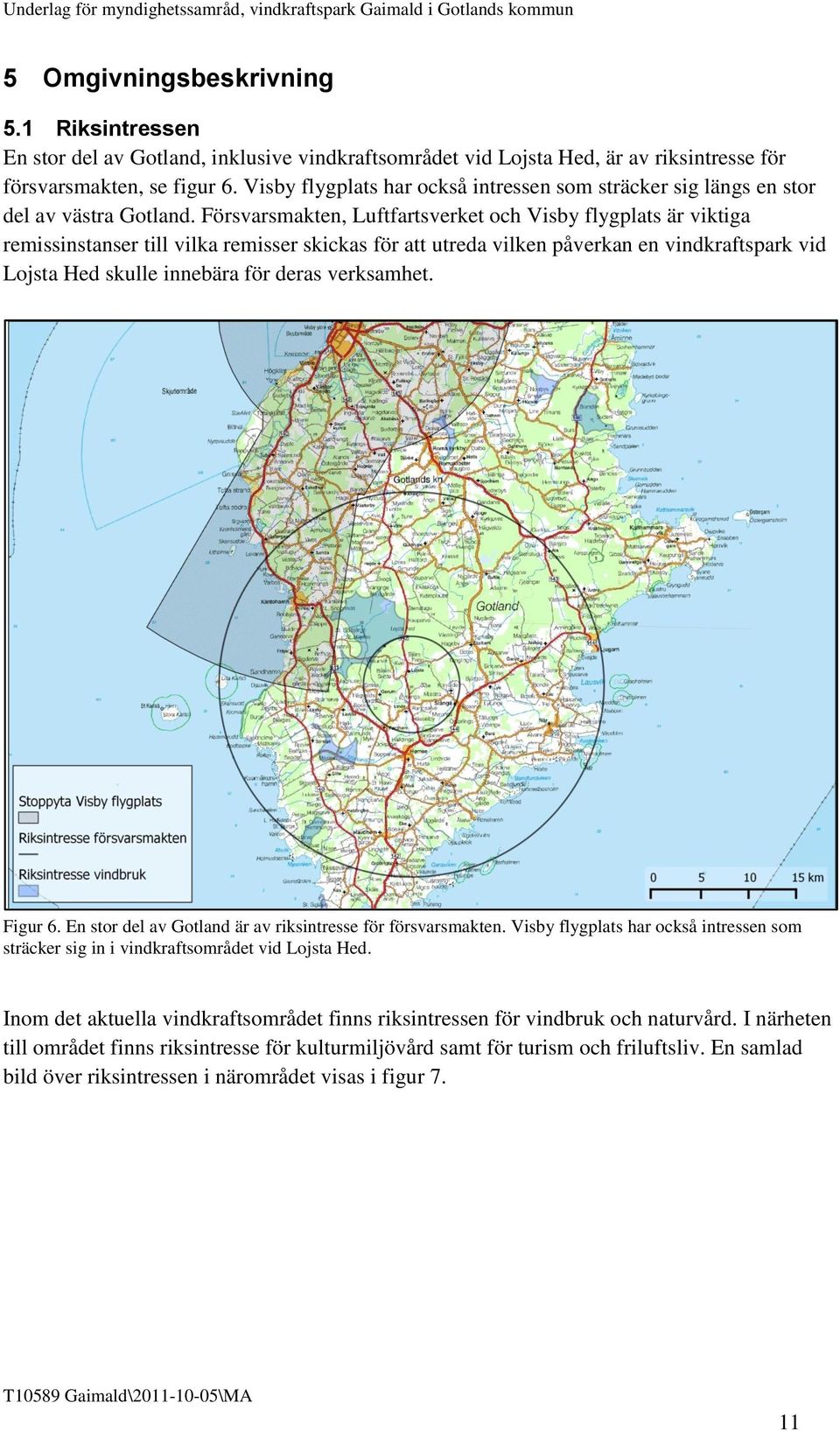 Försvarsmakten, Luftfartsverket och Visby flygplats är viktiga remissinstanser till vilka remisser skickas för att utreda vilken påverkan en vindkraftspark vid Lojsta Hed skulle innebära för deras