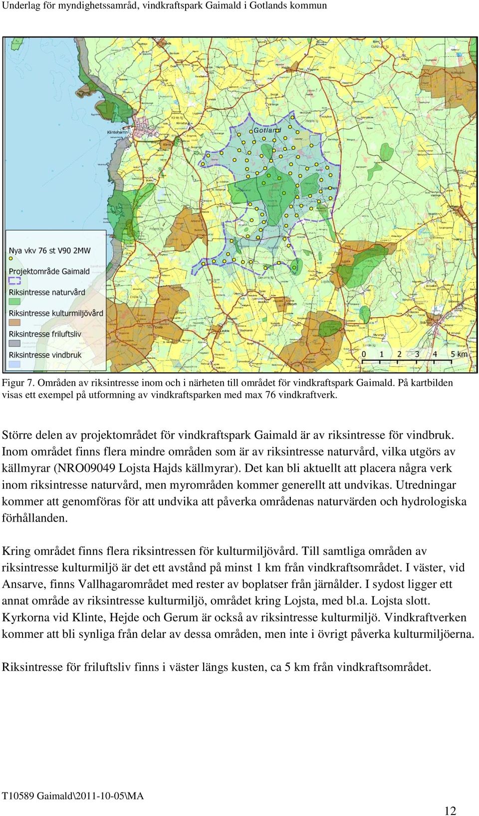 Inom området finns flera mindre områden som är av riksintresse naturvård, vilka utgörs av källmyrar (NRO09049 Lojsta Hajds källmyrar).