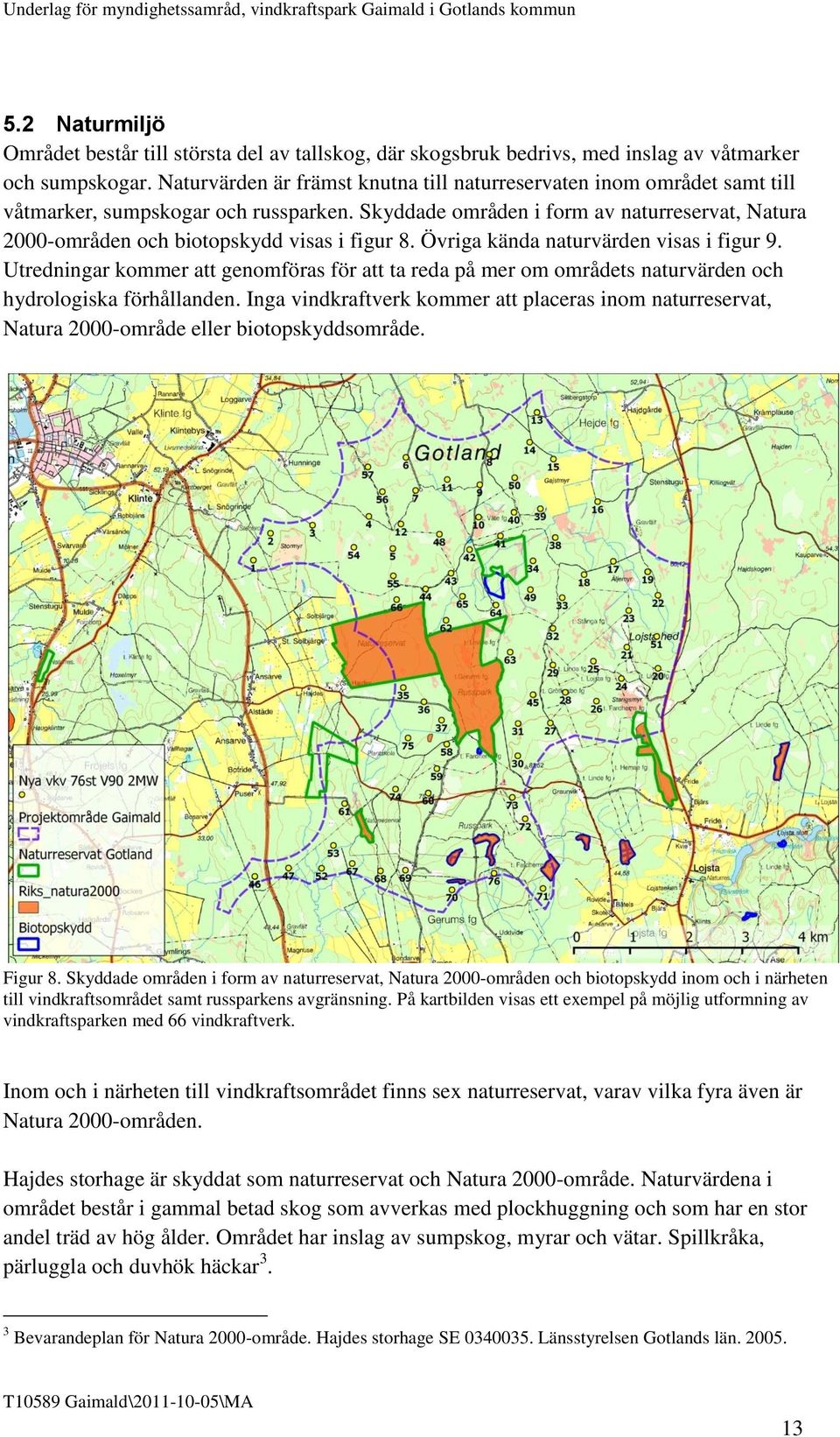 Skyddade områden i form av naturreservat, Natura 2000-områden och biotopskydd visas i figur 8. Övriga kända naturvärden visas i figur 9.