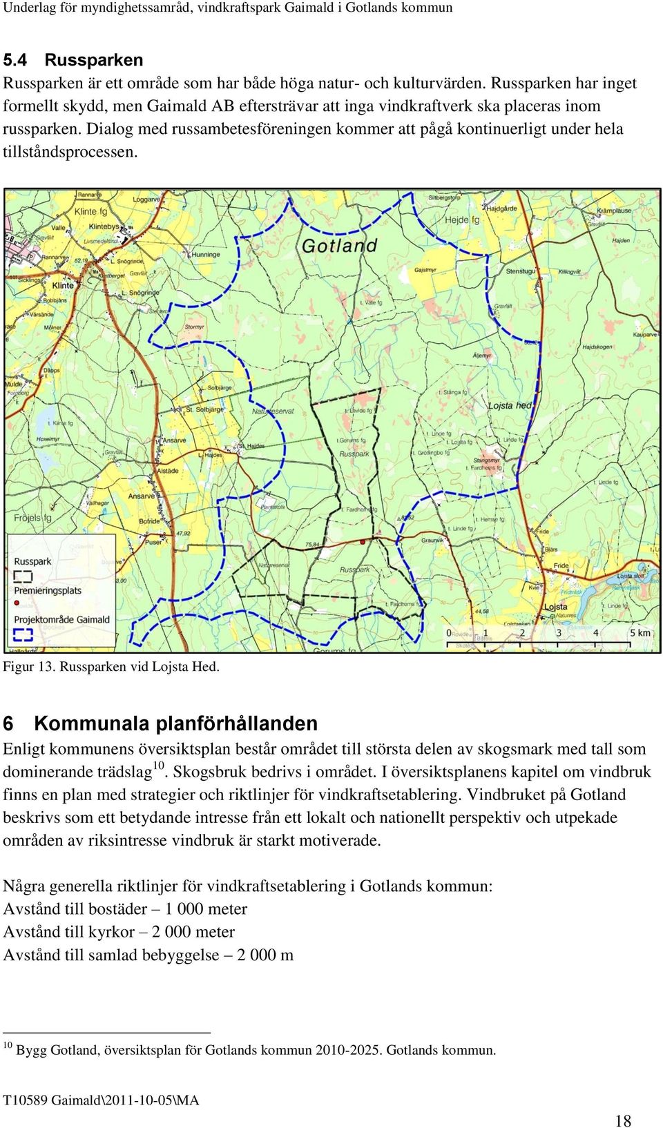 6 Kommunala planförhållanden Enligt kommunens översiktsplan består området till största delen av skogsmark med tall som dominerande trädslag 10. Skogsbruk bedrivs i området.