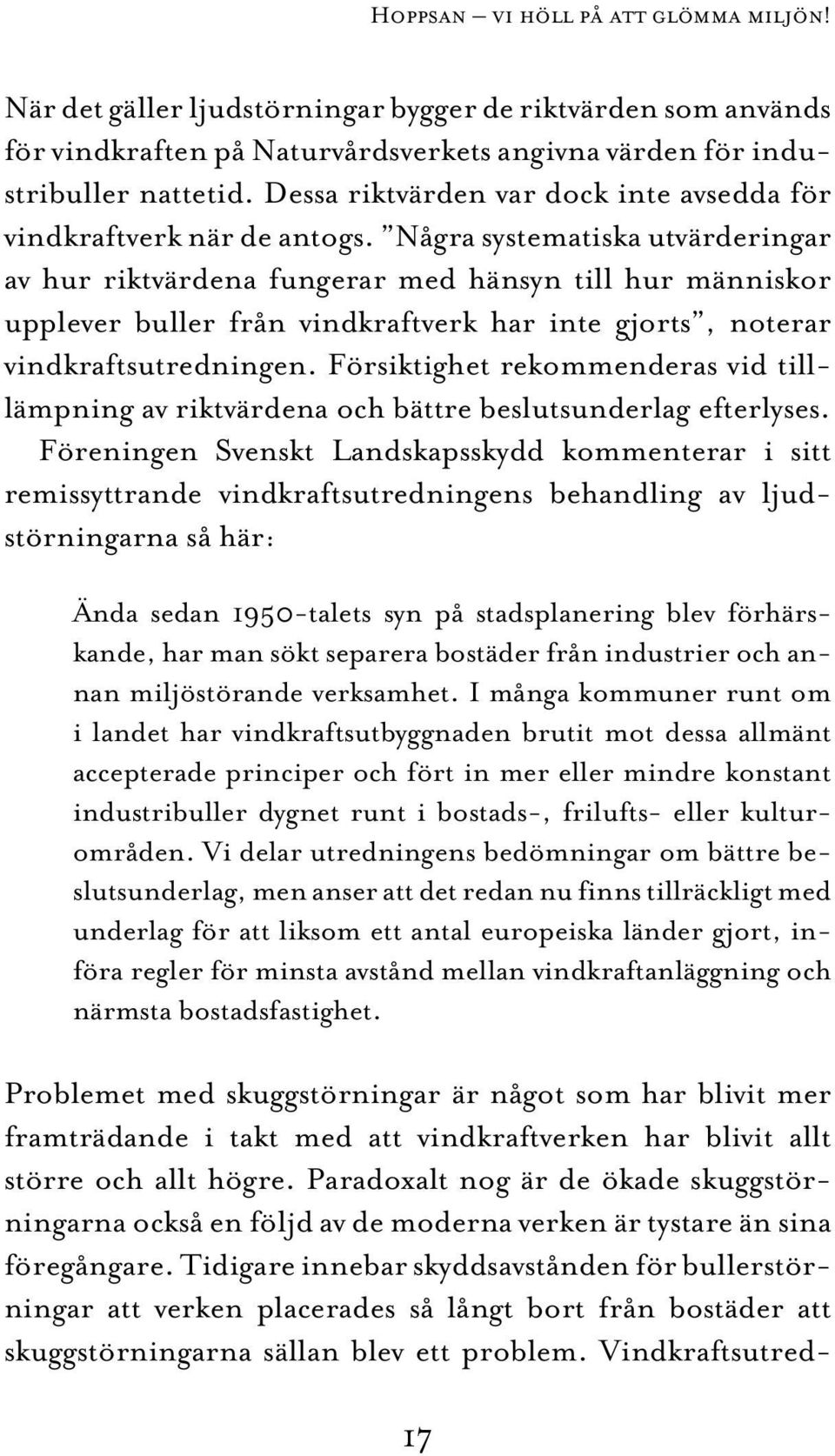 Några systematiska utvärderingar av hur riktvärdena fungerar med hänsyn till hur människor upplever buller från vindkraftverk har inte gjorts, noterar vindkraftsutredningen.