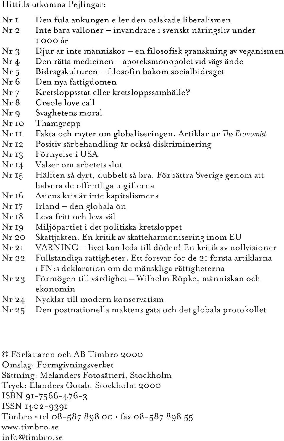 kretsloppssamhälle? Nr 8 Creole love call Nr 9 Svaghetens moral Nr 10 Thamgrepp Nr 11 Fakta och myter om globaliseringen.