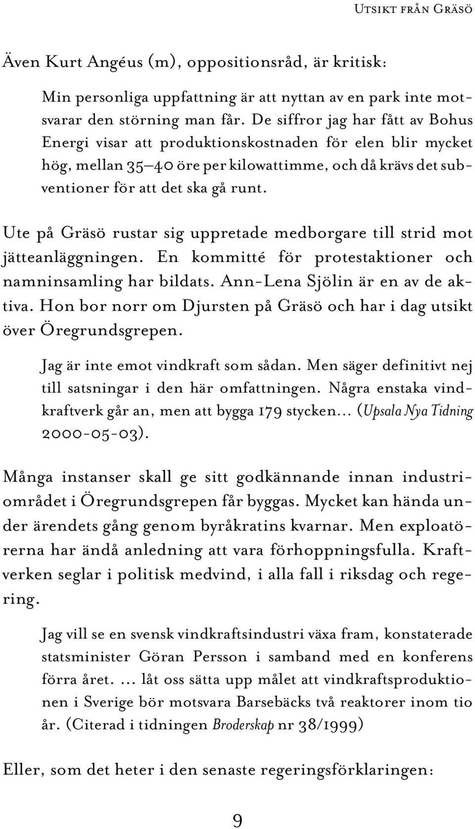 Ute på Gräsö rustar sig uppretade medborgare till strid mot jätteanläggningen. En kommitté för protestaktioner och namninsamling har bildats. Ann-Lena Sjölin är en av de aktiva.