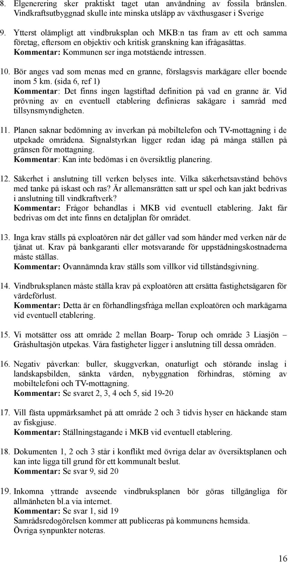 Bör anges vad som menas med en granne, förslagsvis markägare eller boende inom 5 km. (sida 6, ref 1) Kommentar: Det finns ingen lagstiftad definition på vad en granne är.