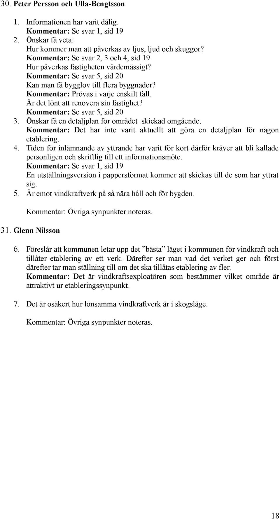 Är det lönt att renovera sin fastighet? Kommentar: Se svar 5, sid 20 3. Önskar få en detaljplan för området skickad omgående.