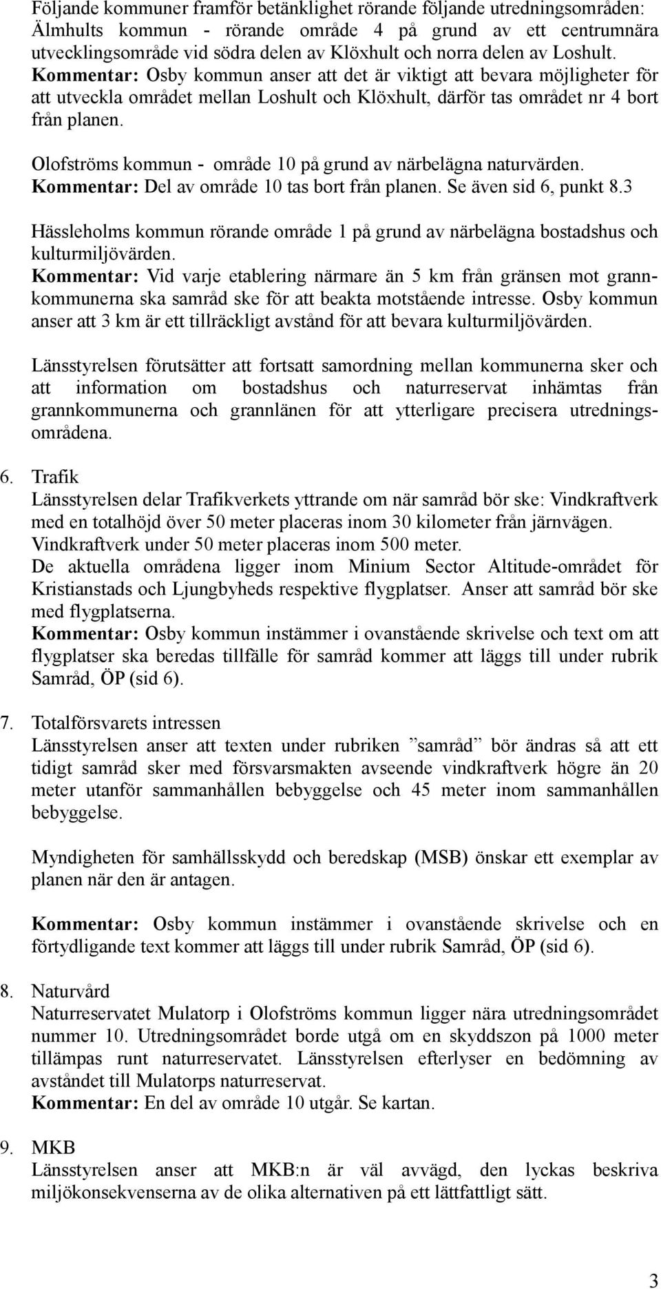 Olofströms kommun - område 10 på grund av närbelägna naturvärden. Kommentar: Del av område 10 tas bort från planen. Se även sid 6, punkt 8.