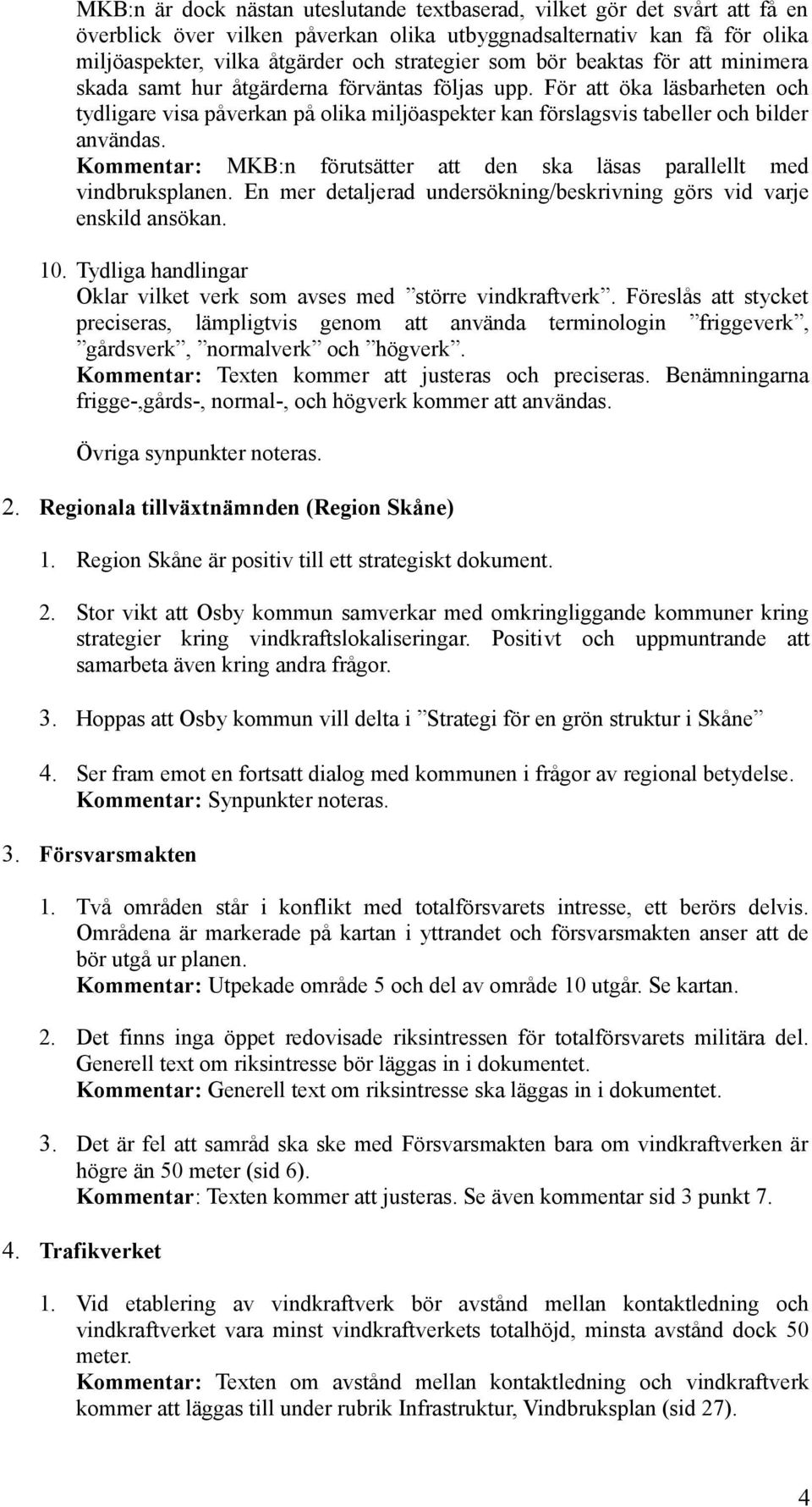 För att öka läsbarheten och tydligare visa påverkan på olika miljöaspekter kan förslagsvis tabeller och bilder användas. Kommentar: MKB:n förutsätter att den ska läsas parallellt med vindbruksplanen.