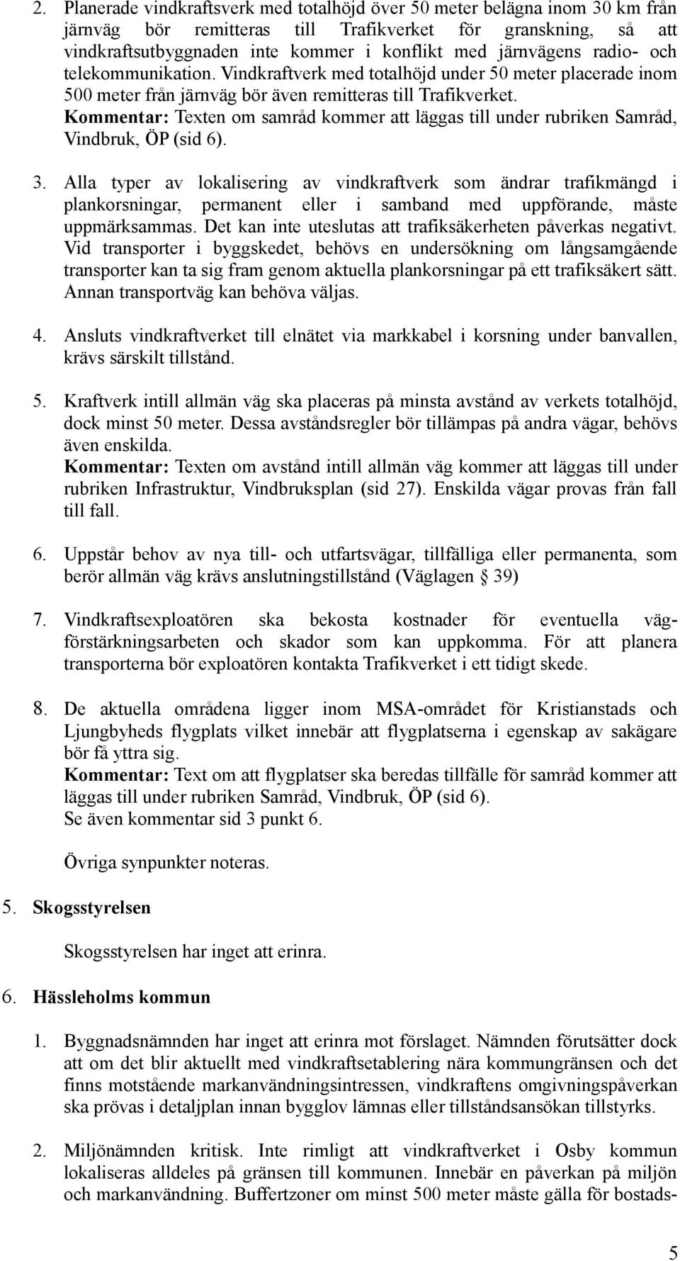 Kommentar: Texten om samråd kommer att läggas till under rubriken Samråd, Vindbruk, ÖP (sid 6). 3.