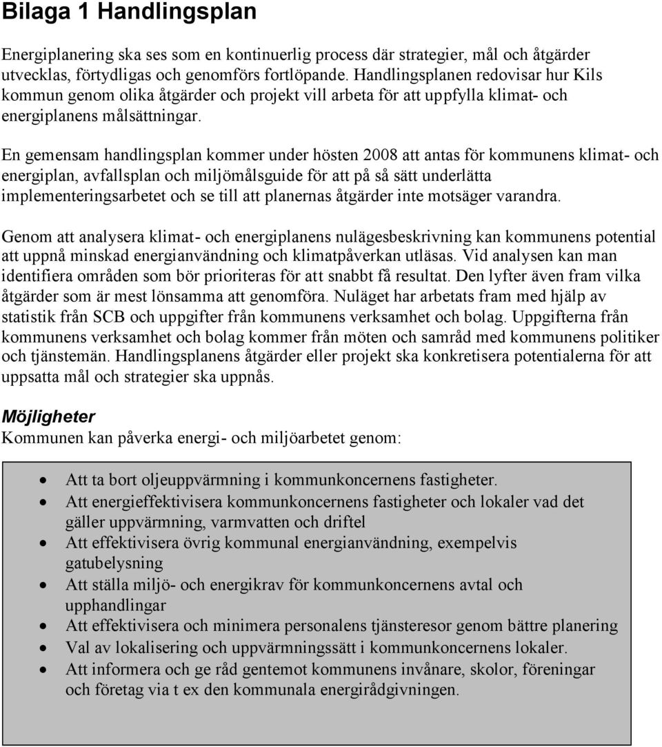 En gemensam handlingsplan kommer under hösten 2008 att antas för kommunens klimat- och energiplan, avfallsplan och miljömålsguide för att på så sätt underlätta implementeringsarbetet och se till att