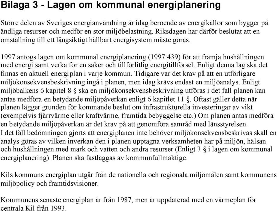 1997 antogs lagen om kommunal energiplanering (1997:439) för att främja hushållningen med energi samt verka för en säker och tillförlitlig energitillförsel.