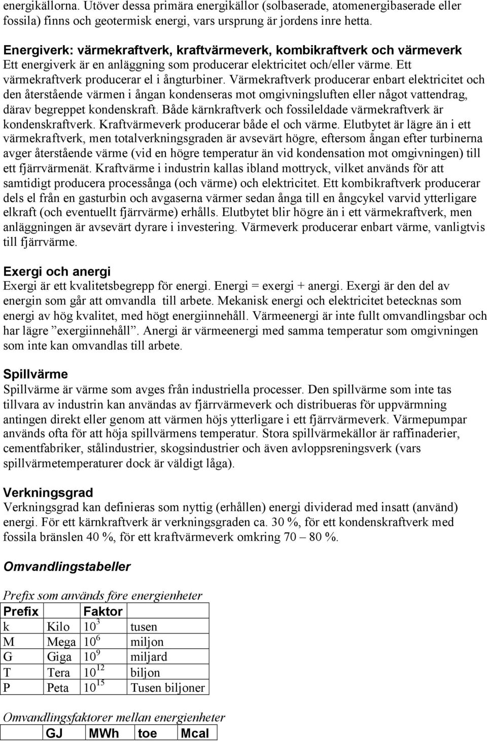 Värmekraftverk producerar enbart elektricitet och den återstående värmen i ångan kondenseras mot omgivningsluften eller något vattendrag, därav begreppet kondenskraft.