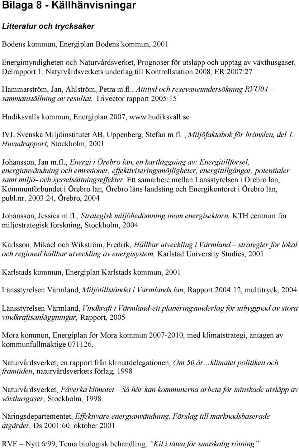 , Attityd och resevaneundersökning RVU04 sammanställning av resultat, Trivector rapport 2005:15 Hudiksvalls kommun, Energiplan 2007, www.hudiksvall.