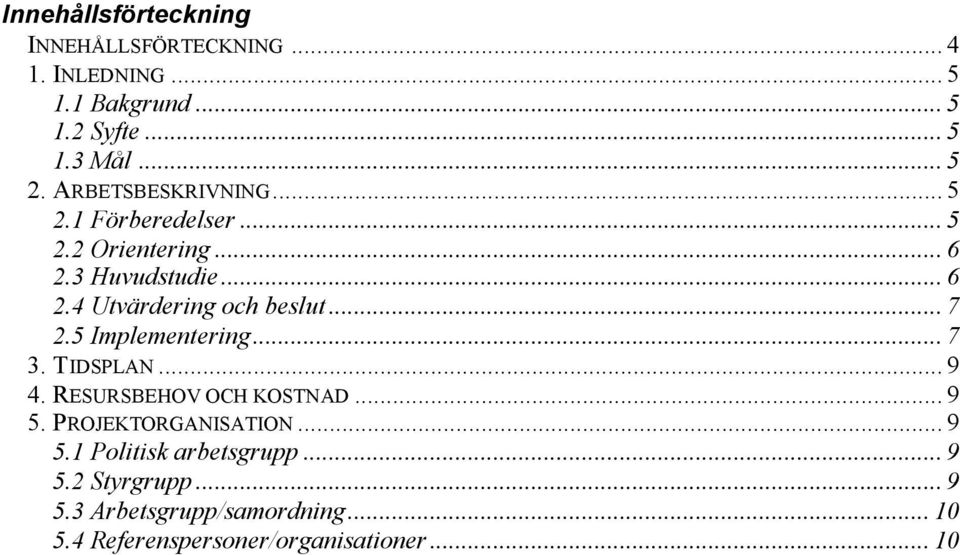 .. 7 2.5 Implementering... 7 3. TIDSPLAN... 9 4. RESURSBEHOV OCH KOSTNAD... 9 5. PROJEKTORGANISATION... 9 5.1 Politisk arbetsgrupp.