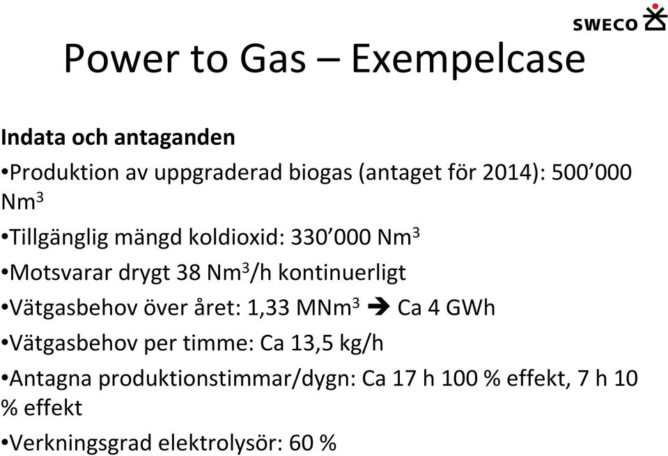 kontinuerligt Vätgasbehov över året: 1,33 MNm 3 Ca 4 GWh Vätgasbehov per timme: Ca 13,5 kg/h